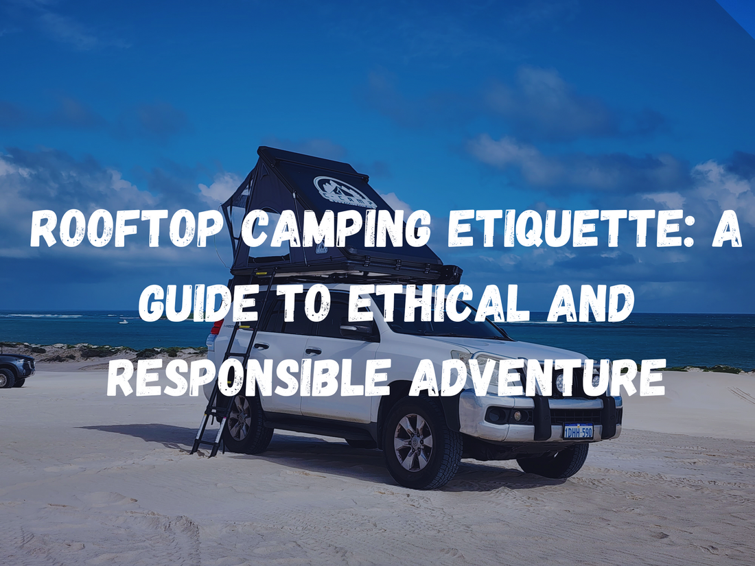 Rooftop Camping Etiquette A Guide to Ethical and Responsible Adventur